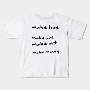 make love, make art, make out, make money Kids T-Shirt